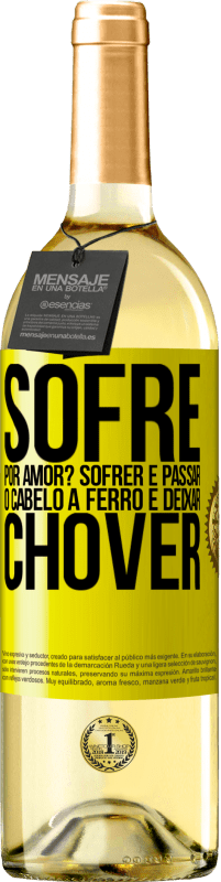 29,95 € Envio grátis | Vinho branco Edição WHITE Sofre por amor? Sofrer é passar o cabelo a ferro e deixar chover Etiqueta Amarela. Etiqueta personalizável Vinho jovem Colheita 2023 Verdejo