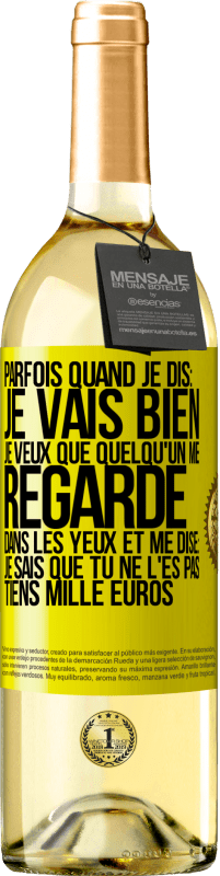 29,95 € Envoi gratuit | Vin blanc Édition WHITE Parfois quand je dis: je vais bien, je veux que quelqu'un me regarde dans les yeux et me dise: je sais que tu ne l'es pas, tiens Étiquette Jaune. Étiquette personnalisable Vin jeune Récolte 2023 Verdejo