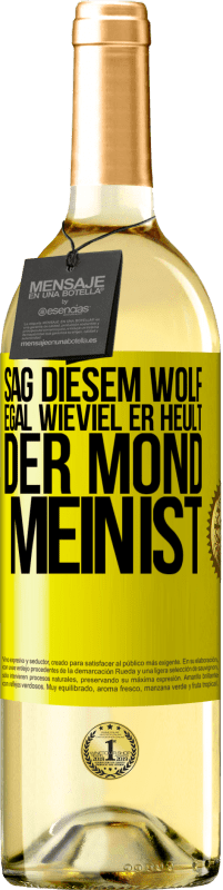 29,95 € Kostenloser Versand | Weißwein WHITE Ausgabe Sag diesem Wolf, egal wieviel er heult, der Mond mein ist Gelbes Etikett. Anpassbares Etikett Junger Wein Ernte 2023 Verdejo