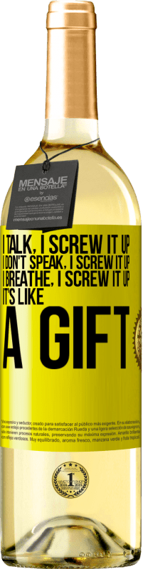 29,95 € Free Shipping | White Wine WHITE Edition I talk, I screw it up. I don't speak, I screw it up. I breathe, I screw it up. It's like a gift Yellow Label. Customizable label Young wine Harvest 2024 Verdejo