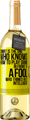29,95 € Free Shipping | White Wine WHITE Edition Smart is the one who knows how to play dumb ... in front of a fool who thinks he is intelligent Yellow Label. Customizable label Young wine Harvest 2024 Verdejo