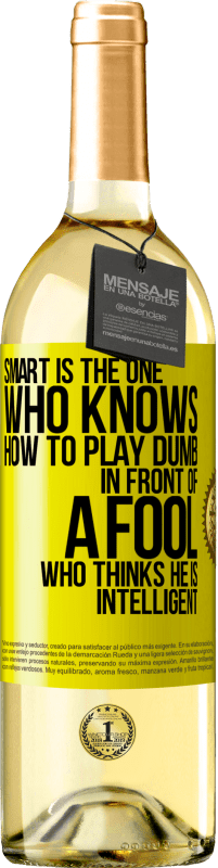 29,95 € Free Shipping | White Wine WHITE Edition Smart is the one who knows how to play dumb ... in front of a fool who thinks he is intelligent Yellow Label. Customizable label Young wine Harvest 2023 Verdejo