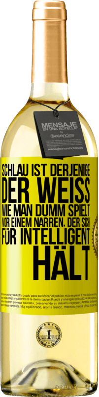 29,95 € Kostenloser Versand | Weißwein WHITE Ausgabe Schlau ist derjenige, der weiß, wie man dumm spielt ... vor einem Narren, der sich für intelligent hält Gelbes Etikett. Anpassbares Etikett Junger Wein Ernte 2025 Verdejo