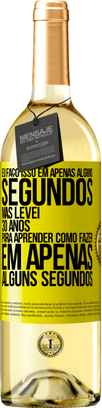 29,95 € Envio grátis | Vinho branco Edição WHITE Eu faço isso em apenas alguns segundos, mas levei 30 anos para aprender como fazer em apenas alguns segundos Etiqueta Amarela. Etiqueta personalizável Vinho jovem Colheita 2023 Verdejo