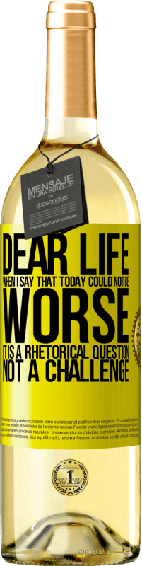 29,95 € Free Shipping | White Wine WHITE Edition Dear life, When I say that today could not be worse, it is a rhetorical question, not a challenge Yellow Label. Customizable label Young wine Harvest 2025 Verdejo