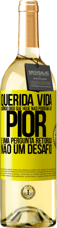 29,95 € Envio grátis | Vinho branco Edição WHITE Querida vida, Quando digo que hoje não poderia ser pior, é uma pergunta retórica, não um desafio Etiqueta Amarela. Etiqueta personalizável Vinho jovem Colheita 2023 Verdejo