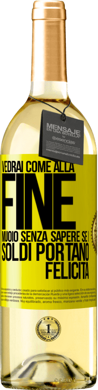 29,95 € Spedizione Gratuita | Vino bianco Edizione WHITE Vedrai come alla fine muoio senza sapere se i soldi portano felicità Etichetta Gialla. Etichetta personalizzabile Vino giovane Raccogliere 2024 Verdejo