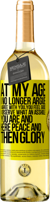 29,95 € Free Shipping | White Wine WHITE Edition At my age I no longer argue, I agree with you, you feel good, I observe what an asshole you are and here peace and then glory Yellow Label. Customizable label Young wine Harvest 2024 Verdejo