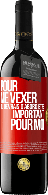 39,95 € Envoi gratuit | Vin rouge Édition RED MBE Réserve Pour me vexer tu devrais d'abord être important pour moi Étiquette Rouge. Étiquette personnalisable Réserve 12 Mois Récolte 2015 Tempranillo