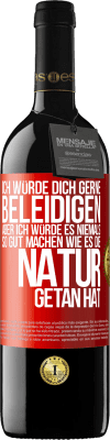 39,95 € Kostenloser Versand | Rotwein RED Ausgabe MBE Reserve Ich würde dich gerne beleidigen, aber ich würde es niemals so gut machen wie es die Natur getan hat Rote Markierung. Anpassbares Etikett Reserve 12 Monate Ernte 2014 Tempranillo