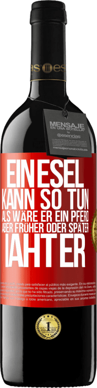 39,95 € Kostenloser Versand | Rotwein RED Ausgabe MBE Reserve Ein Esel kann so tun, als wäre er ein Pferd, aber früher oder später iaht er Rote Markierung. Anpassbares Etikett Reserve 12 Monate Ernte 2015 Tempranillo