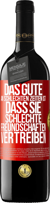 39,95 € Kostenloser Versand | Rotwein RED Ausgabe MBE Reserve Das Gute an schlechten Zeiten ist, dass sie schlechte Freundschaften vertreiben Rote Markierung. Anpassbares Etikett Reserve 12 Monate Ernte 2015 Tempranillo