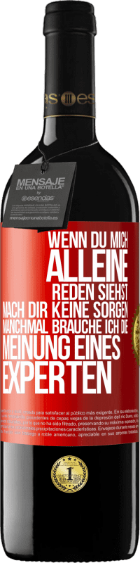 39,95 € Kostenloser Versand | Rotwein RED Ausgabe MBE Reserve Wenn du mich alleine reden siehst, mach dir keine Sorgen. Manchmal brauche ich die Meinung eines Experten Rote Markierung. Anpassbares Etikett Reserve 12 Monate Ernte 2015 Tempranillo