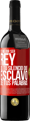 39,95 € Envío gratis | Vino Tinto Edición RED MBE Reserva Es mejor ser rey de tu silencio que esclavo de tus palabras Etiqueta Roja. Etiqueta personalizable Reserva 12 Meses Cosecha 2014 Tempranillo