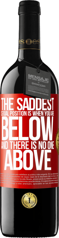 39,95 € Free Shipping | Red Wine RED Edition MBE Reserve The saddest sexual position is when you are below and there is no one above Red Label. Customizable label Reserve 12 Months Harvest 2015 Tempranillo