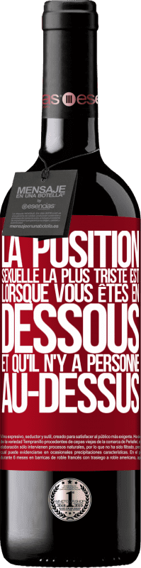 39,95 € Envoi gratuit | Vin rouge Édition RED MBE Réserve La position sexuelle la plus triste est lorsque vous êtes en dessous et qu'il n'y a personne au-dessus Étiquette Rouge. Étiquette personnalisable Réserve 12 Mois Récolte 2015 Tempranillo