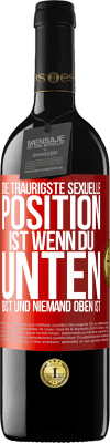 39,95 € Kostenloser Versand | Rotwein RED Ausgabe MBE Reserve Die traurigste sexuelle Position ist wenn du unten bist und niemand oben ist Rote Markierung. Anpassbares Etikett Reserve 12 Monate Ernte 2015 Tempranillo