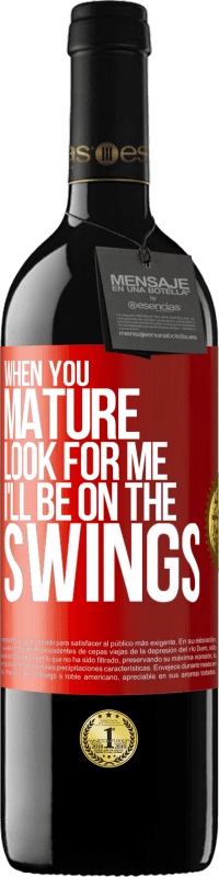 39,95 € Free Shipping | Red Wine RED Edition MBE Reserve When you mature look for me. I'll be on the swings Red Label. Customizable label Reserve 12 Months Harvest 2014 Tempranillo
