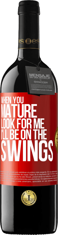 39,95 € Free Shipping | Red Wine RED Edition MBE Reserve When you mature look for me. I'll be on the swings Red Label. Customizable label Reserve 12 Months Harvest 2015 Tempranillo
