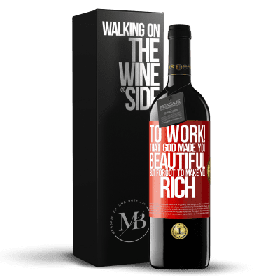«to work! That God made you beautiful, but forgot to make you rich» RED Edition MBE Reserve