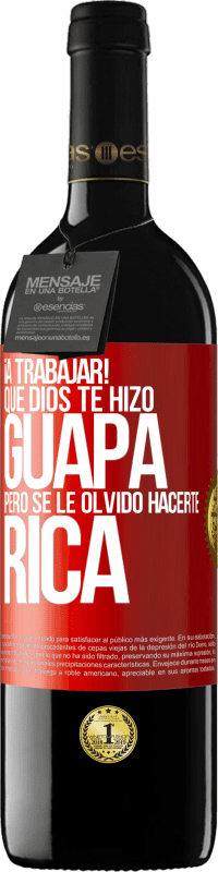 39,95 € Envío gratis | Vino Tinto Edición RED MBE Reserva ¡A trabajar! Que Dios te hizo guapa, pero se le olvidó hacerte rica Etiqueta Roja. Etiqueta personalizable Reserva 12 Meses Cosecha 2015 Tempranillo