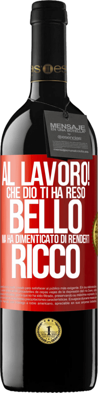 39,95 € Spedizione Gratuita | Vino rosso Edizione RED MBE Riserva al lavoro! Che Dio ti ha reso bello, ma ha dimenticato di renderti ricco Etichetta Rossa. Etichetta personalizzabile Riserva 12 Mesi Raccogliere 2015 Tempranillo