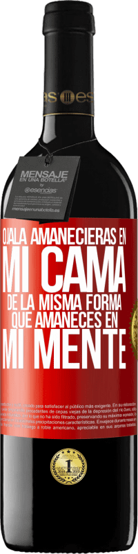 39,95 € Envío gratis | Vino Tinto Edición RED MBE Reserva Ojalá amanecieras en mi cama de la misma forma que amaneces en mi mente Etiqueta Roja. Etiqueta personalizable Reserva 12 Meses Cosecha 2015 Tempranillo