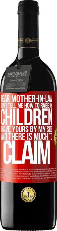 39,95 € Free Shipping | Red Wine RED Edition MBE Reserve Dear mother-in-law, don't tell me how to raise my children. I have yours by my side and there is much to claim Red Label. Customizable label Reserve 12 Months Harvest 2014 Tempranillo