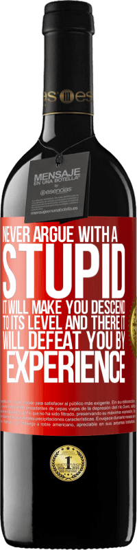 39,95 € Free Shipping | Red Wine RED Edition MBE Reserve Never argue with a stupid. It will make you descend to its level and there it will defeat you by experience Red Label. Customizable label Reserve 12 Months Harvest 2015 Tempranillo