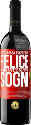 39,95 € Spedizione Gratuita | Vino rosso Edizione RED MBE Riserva Che tu possa essere così felice da non sapere se vivi o sogni Etichetta Rossa. Etichetta personalizzabile Riserva 12 Mesi Raccogliere 2014 Tempranillo