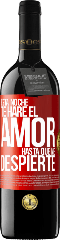 39,95 € Envío gratis | Vino Tinto Edición RED MBE Reserva Esta noche te haré el amor hasta que me despierte Etiqueta Roja. Etiqueta personalizable Reserva 12 Meses Cosecha 2016 Tempranillo