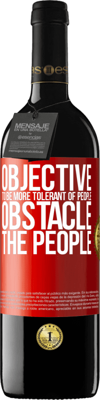 39,95 € Free Shipping | Red Wine RED Edition MBE Reserve Objective: to be more tolerant of people. Obstacle: the people Red Label. Customizable label Reserve 12 Months Harvest 2014 Tempranillo
