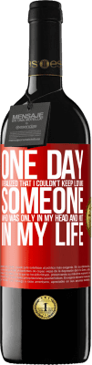 39,95 € Free Shipping | Red Wine RED Edition MBE Reserve One day I realized that I couldn't keep loving someone who was only in my head and not in my life Red Label. Customizable label Reserve 12 Months Harvest 2015 Tempranillo