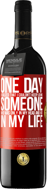 39,95 € Free Shipping | Red Wine RED Edition MBE Reserve One day I realized that I couldn't keep loving someone who was only in my head and not in my life Red Label. Customizable label Reserve 12 Months Harvest 2014 Tempranillo