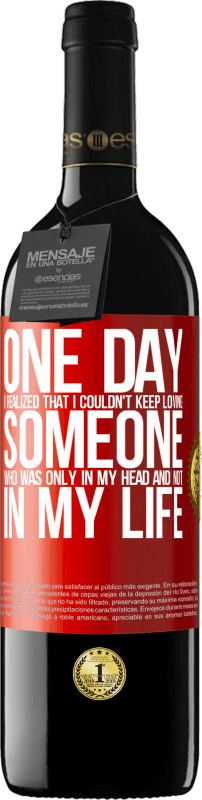 39,95 € Free Shipping | Red Wine RED Edition MBE Reserve One day I realized that I couldn't keep loving someone who was only in my head and not in my life Red Label. Customizable label Reserve 12 Months Harvest 2015 Tempranillo