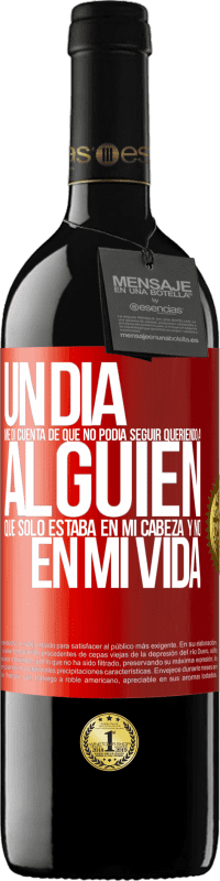 39,95 € Envío gratis | Vino Tinto Edición RED MBE Reserva Un día me di cuenta de que no podía seguir queriendo a alguien que sólo estaba en mi cabeza y no en mi vida Etiqueta Roja. Etiqueta personalizable Reserva 12 Meses Cosecha 2015 Tempranillo