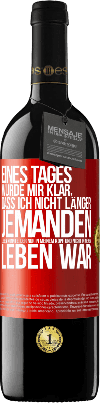 39,95 € Kostenloser Versand | Rotwein RED Ausgabe MBE Reserve Eines Tages wurde mir klar, dass ich nicht länger jemanden lieben konnte, der nur in meinem Kopf und nicht in meinem Leben war Rote Markierung. Anpassbares Etikett Reserve 12 Monate Ernte 2015 Tempranillo