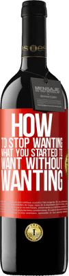 39,95 € Free Shipping | Red Wine RED Edition MBE Reserve How to stop wanting what you started to want without wanting Red Label. Customizable label Reserve 12 Months Harvest 2016 Tempranillo