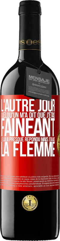 39,95 € Envoi gratuit | Vin rouge Édition RED MBE Réserve L'autre jour quelqu'un m'a dit que j'étais fainéant, je lui ai presque répondu mais j'avais la flemme Étiquette Rouge. Étiquette personnalisable Réserve 12 Mois Récolte 2015 Tempranillo