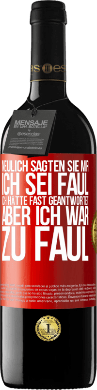 39,95 € Kostenloser Versand | Rotwein RED Ausgabe MBE Reserve Neulich sagten sie mir, ich sei faul. Ich hätte fast geantwortet, aber ich war zu faul Rote Markierung. Anpassbares Etikett Reserve 12 Monate Ernte 2015 Tempranillo