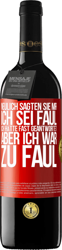 39,95 € Kostenloser Versand | Rotwein RED Ausgabe MBE Reserve Neulich sagten sie mir, ich sei faul. Ich hätte fast geantwortet, aber ich war zu faul Rote Markierung. Anpassbares Etikett Reserve 12 Monate Ernte 2016 Tempranillo