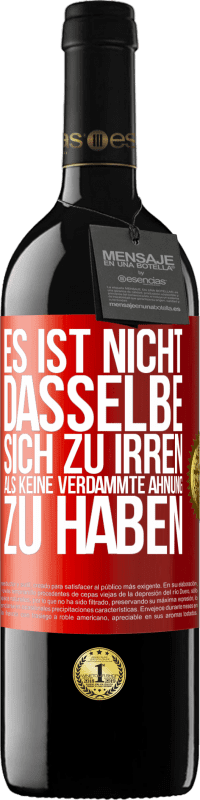 39,95 € Kostenloser Versand | Rotwein RED Ausgabe MBE Reserve Es ist nicht dasselbe, sich zu irren, als keine verdammte Ahnung zu haben Rote Markierung. Anpassbares Etikett Reserve 12 Monate Ernte 2015 Tempranillo