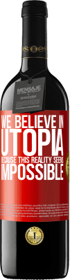 39,95 € Free Shipping | Red Wine RED Edition MBE Reserve We believe in utopia because this reality seems impossible Red Label. Customizable label Reserve 12 Months Harvest 2014 Tempranillo