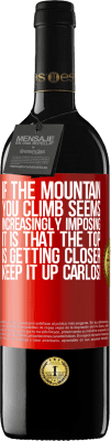 39,95 € Free Shipping | Red Wine RED Edition MBE Reserve If the mountain you climb seems increasingly imposing, it is that the top is getting closer. Keep it up Carlos! Red Label. Customizable label Reserve 12 Months Harvest 2015 Tempranillo