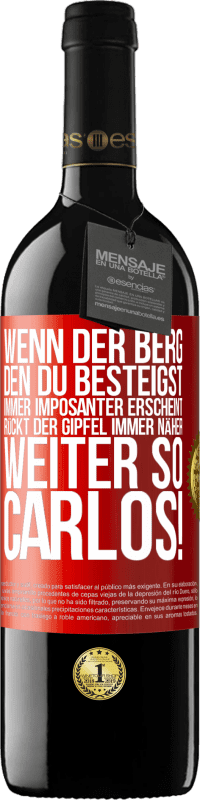 39,95 € Kostenloser Versand | Rotwein RED Ausgabe MBE Reserve Wenn der Berg, den du besteigst, immer imposanter erscheint, rückt der Gipfel immer näher. Weiter so, Carlos! Rote Markierung. Anpassbares Etikett Reserve 12 Monate Ernte 2015 Tempranillo