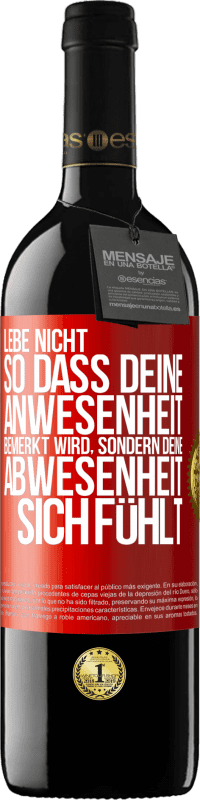 39,95 € Kostenloser Versand | Rotwein RED Ausgabe MBE Reserve Lebe nicht, so dass deine Anwesenheit bemerkt wird, sondern deine Abwesenheit sich fühlt Rote Markierung. Anpassbares Etikett Reserve 12 Monate Ernte 2015 Tempranillo