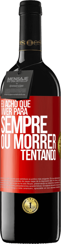 39,95 € Envio grátis | Vinho tinto Edição RED MBE Reserva Eu acho que viver para sempre, ou morrer tentando Etiqueta Vermelha. Etiqueta personalizável Reserva 12 Meses Colheita 2016 Tempranillo