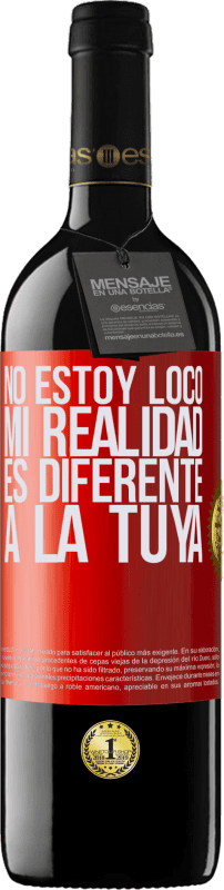 39,95 € Envío gratis | Vino Tinto Edición RED MBE Reserva No estoy loco, mi realidad es diferente a la tuya Etiqueta Roja. Etiqueta personalizable Reserva 12 Meses Cosecha 2015 Tempranillo