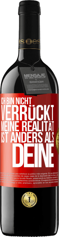 39,95 € Kostenloser Versand | Rotwein RED Ausgabe MBE Reserve Ich bin nicht verrückt, meine Realität ist anders als deine Rote Markierung. Anpassbares Etikett Reserve 12 Monate Ernte 2015 Tempranillo