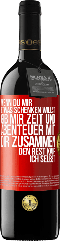 39,95 € Kostenloser Versand | Rotwein RED Ausgabe MBE Reserve Wenn du mir etwas schenken willst, gib mir Zeit und Abenteuer mit dir zusammen. Den Rest kauf ich selbst. Rote Markierung. Anpassbares Etikett Reserve 12 Monate Ernte 2015 Tempranillo